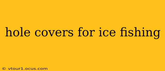 hole covers for ice fishing
