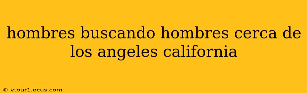 hombres buscando hombres cerca de los angeles california