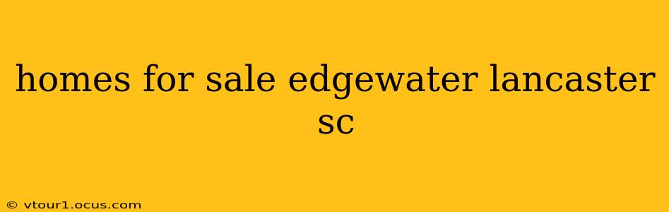 homes for sale edgewater lancaster sc