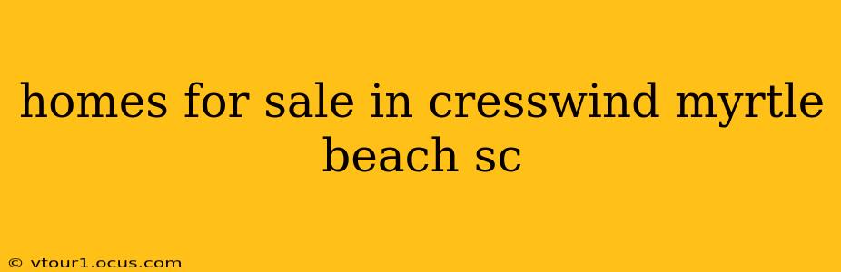 homes for sale in cresswind myrtle beach sc