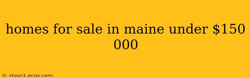 homes for sale in maine under $150 000