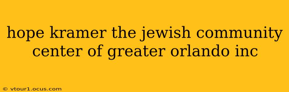 hope kramer the jewish community center of greater orlando inc