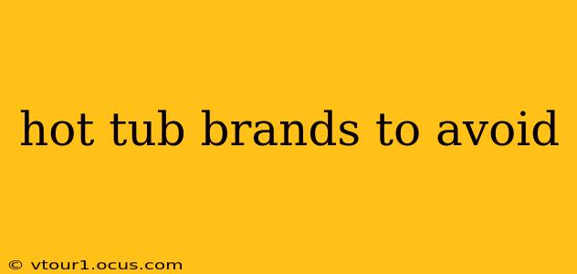 hot tub brands to avoid