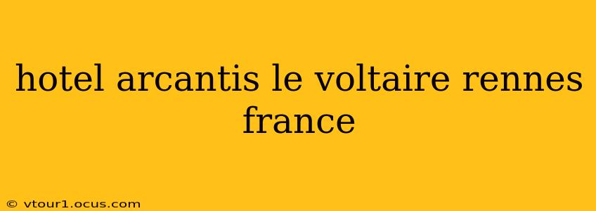 hotel arcantis le voltaire rennes france