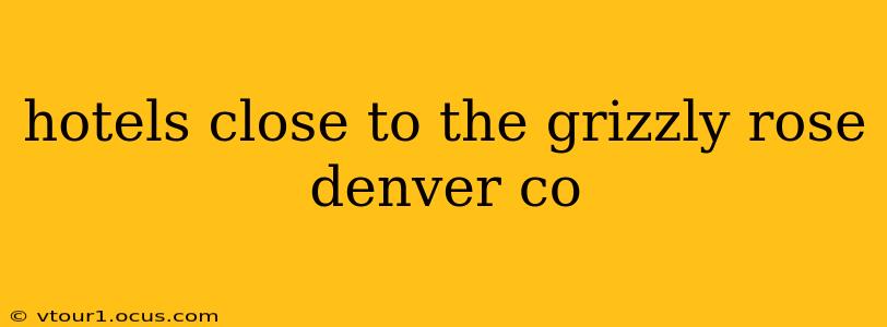 hotels close to the grizzly rose denver co