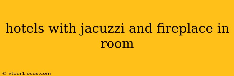 hotels with jacuzzi and fireplace in room