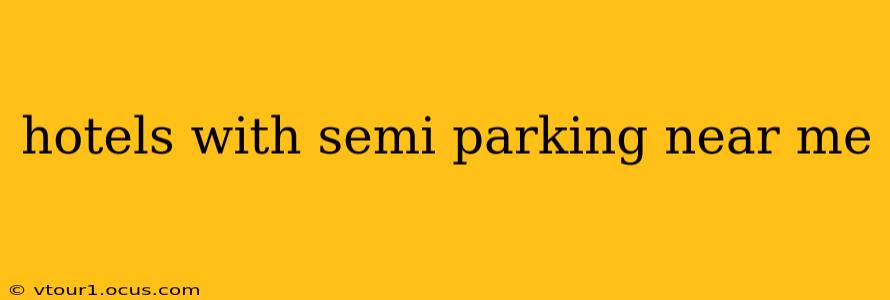 hotels with semi parking near me