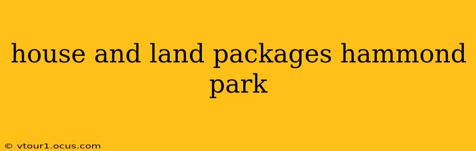 house and land packages hammond park
