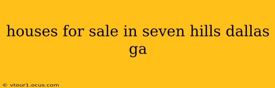 houses for sale in seven hills dallas ga