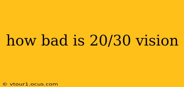 how bad is 20/30 vision