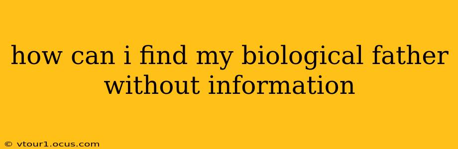 how can i find my biological father without information