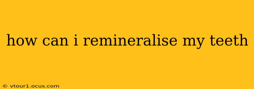 how can i remineralise my teeth