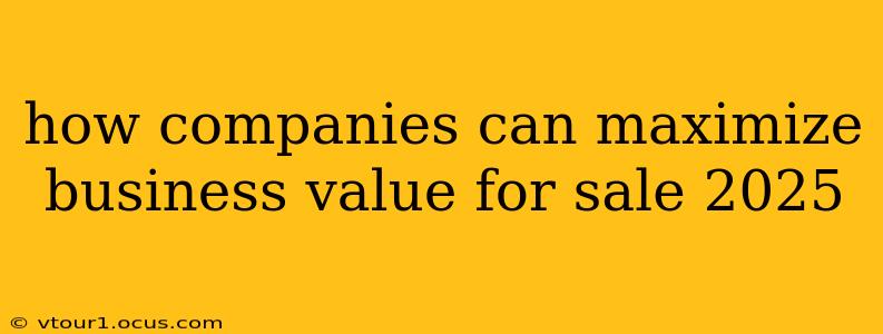 how companies can maximize business value for sale 2025
