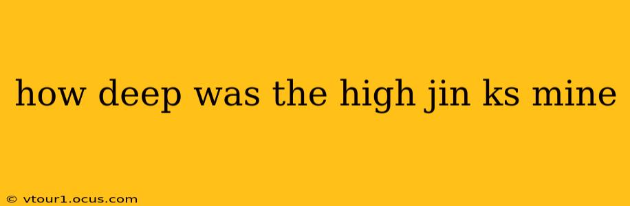 how deep was the high jin ks mine