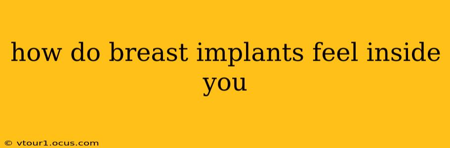 how do breast implants feel inside you