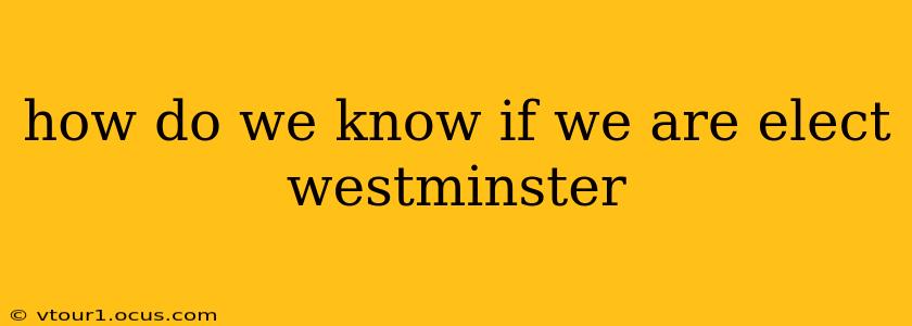 how do we know if we are elect westminster