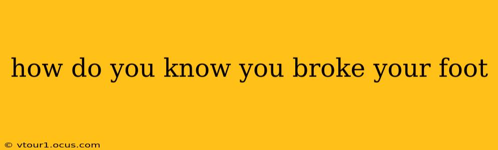 how do you know you broke your foot