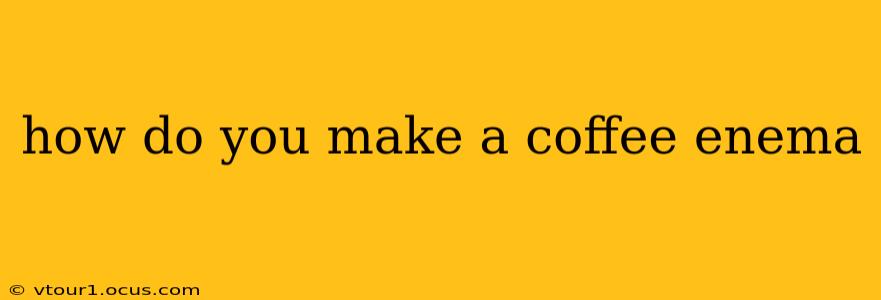 how do you make a coffee enema