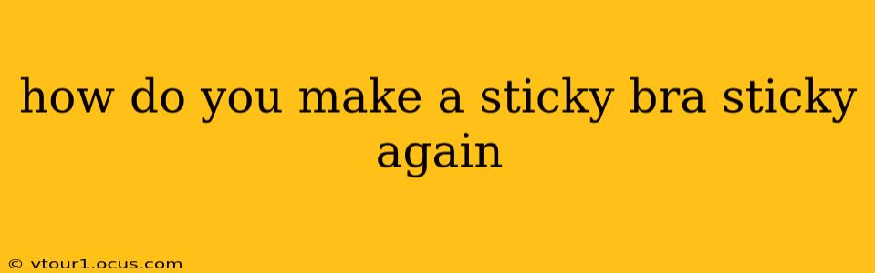 how do you make a sticky bra sticky again