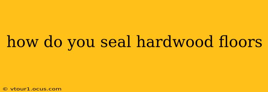 how do you seal hardwood floors