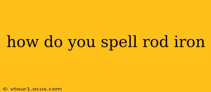 how do you spell rod iron how do you spell rod iron