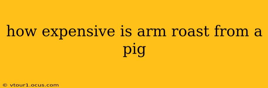 how expensive is arm roast from a pig