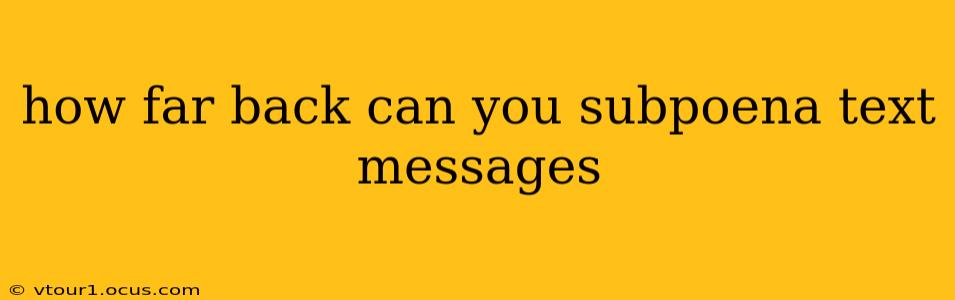 how far back can you subpoena text messages