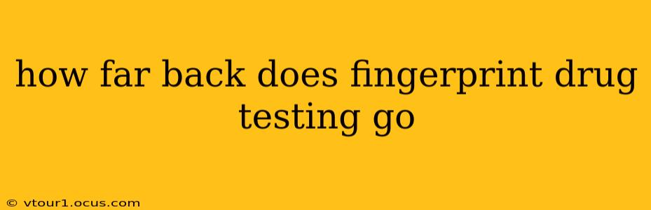 how far back does fingerprint drug testing go