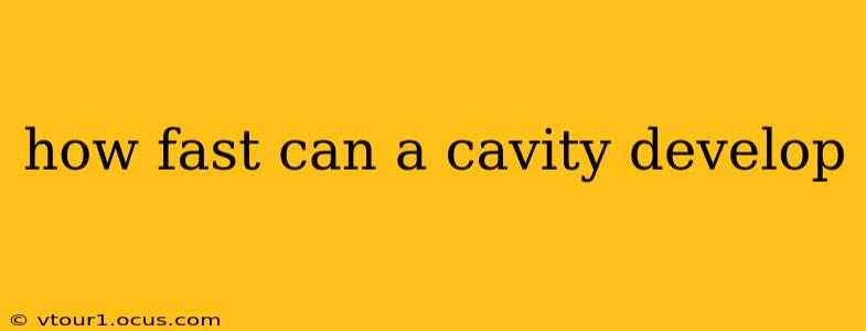 how fast can a cavity develop
