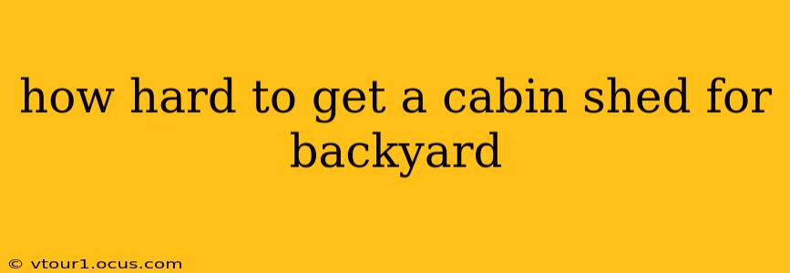 how hard to get a cabin shed for backyard