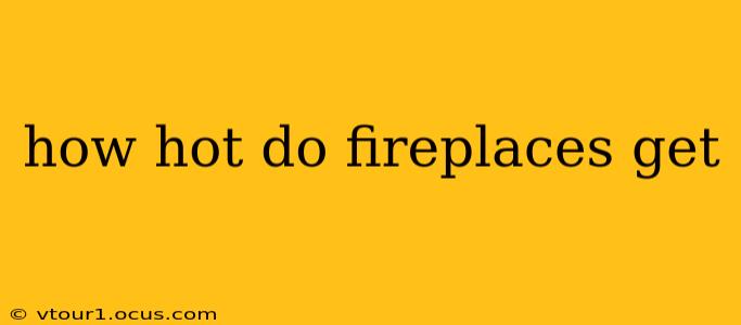 how hot do fireplaces get