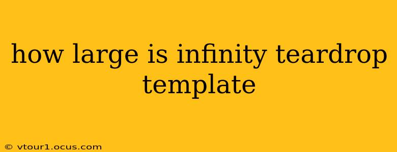 how large is infinity teardrop template