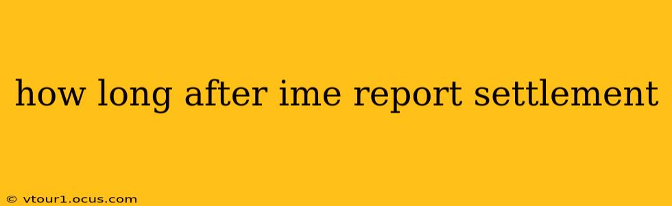 how long after ime report settlement