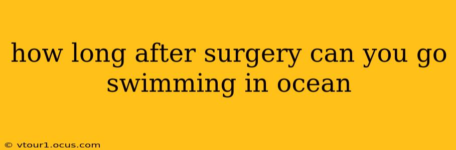 how long after surgery can you go swimming in ocean