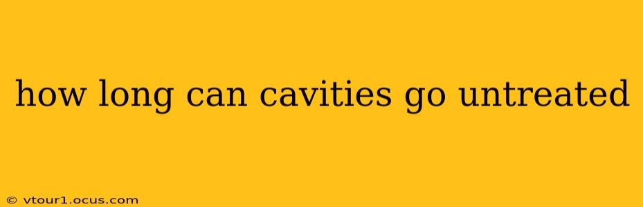 how long can cavities go untreated