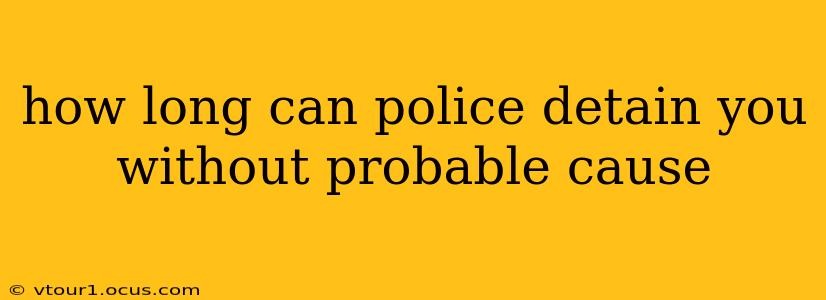 how long can police detain you without probable cause