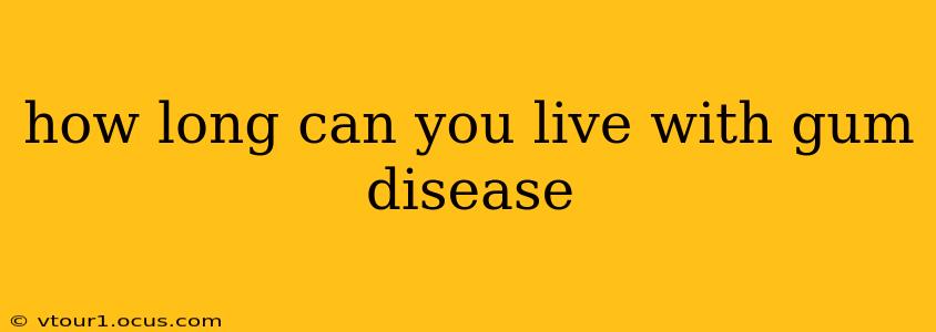 how long can you live with gum disease