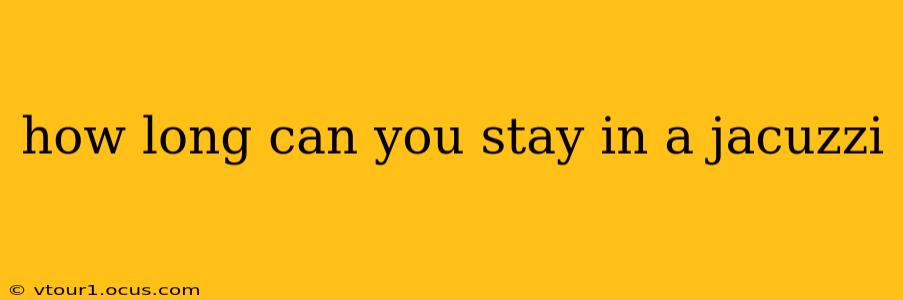 how long can you stay in a jacuzzi