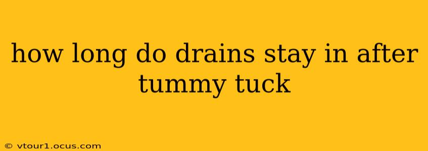 how long do drains stay in after tummy tuck