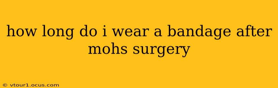 how long do i wear a bandage after mohs surgery