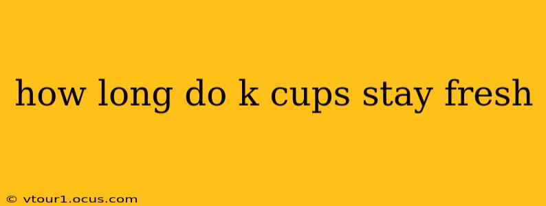 how long do k cups stay fresh