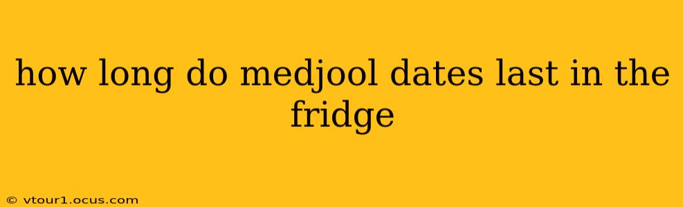 how long do medjool dates last in the fridge