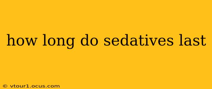 how long do sedatives last