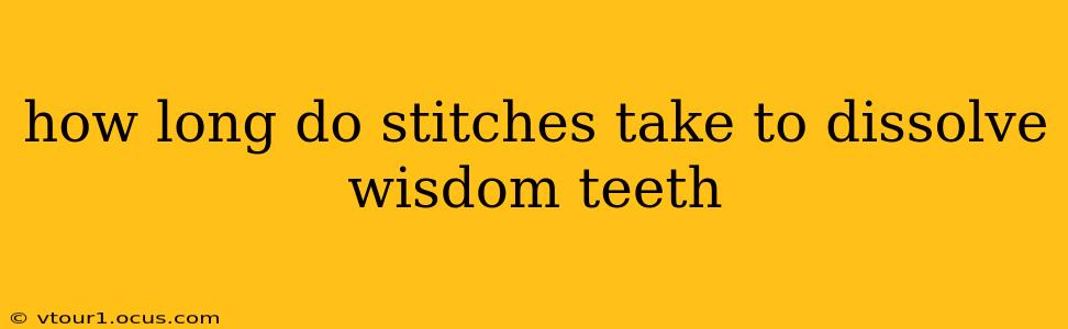 how long do stitches take to dissolve wisdom teeth
