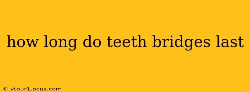 how long do teeth bridges last