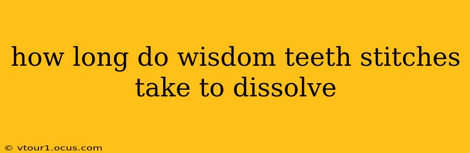 how long do wisdom teeth stitches take to dissolve