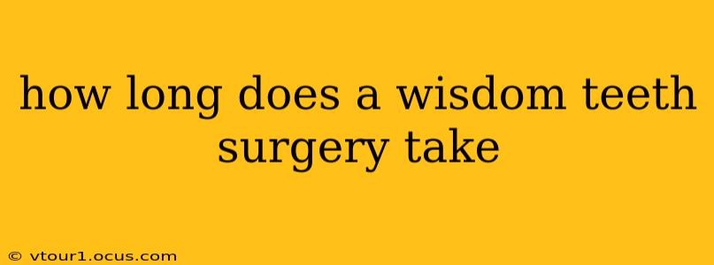 how long does a wisdom teeth surgery take