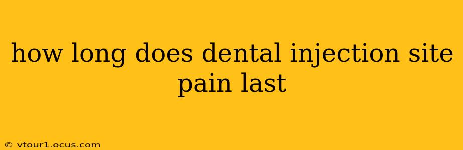 how long does dental injection site pain last