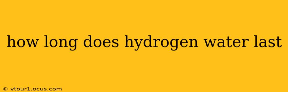 how long does hydrogen water last