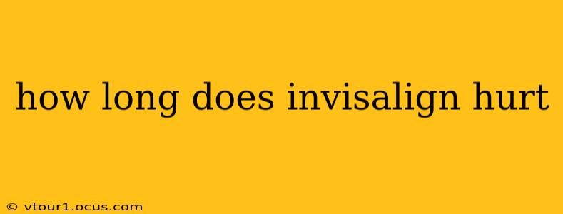 how long does invisalign hurt